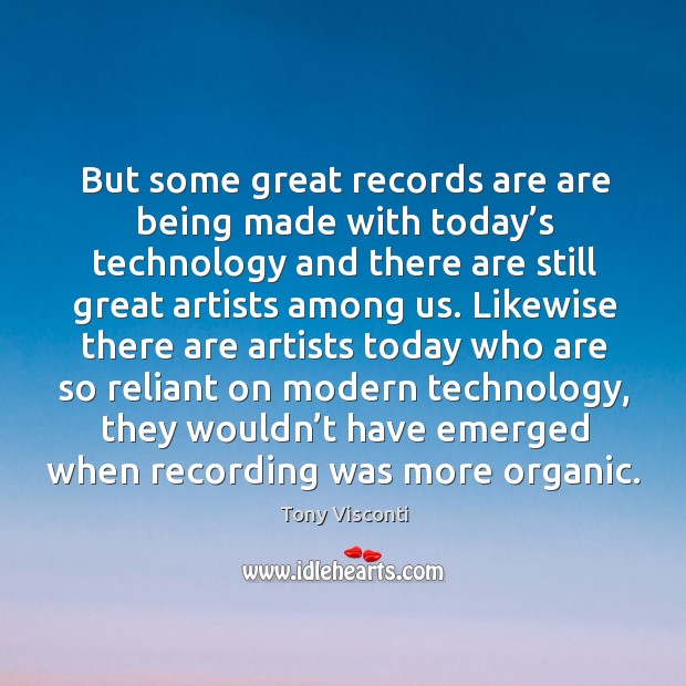 But some great records are are being made with today’s technology and there are still Image