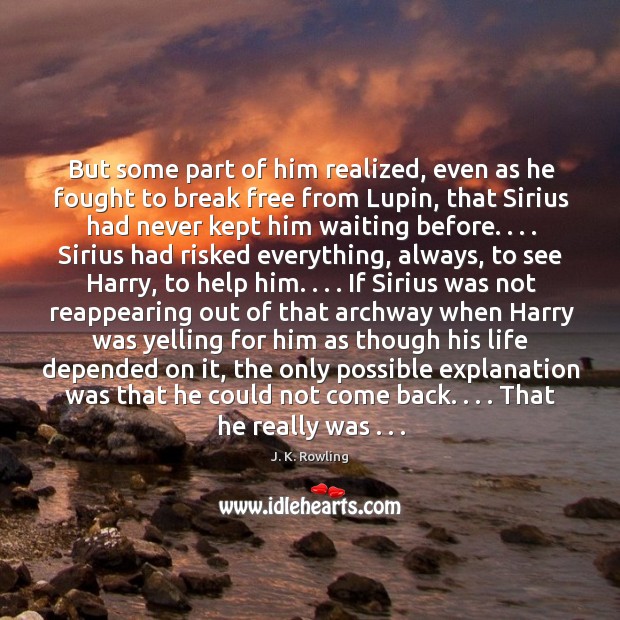 But some part of him realized, even as he fought to break J. K. Rowling Picture Quote