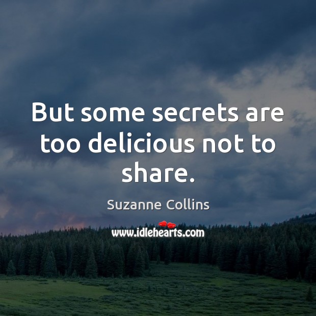 But some secrets are too delicious not to share. Suzanne Collins Picture Quote