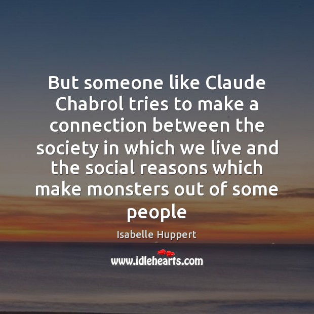 But someone like Claude Chabrol tries to make a connection between the Isabelle Huppert Picture Quote