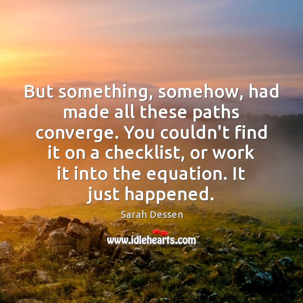But something, somehow, had made all these paths converge. You couldn’t find Sarah Dessen Picture Quote