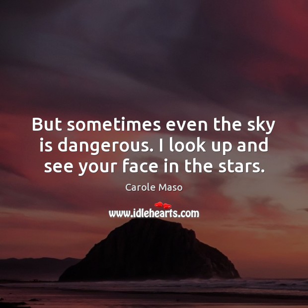 But sometimes even the sky is dangerous. I look up and see your face in the stars. Image