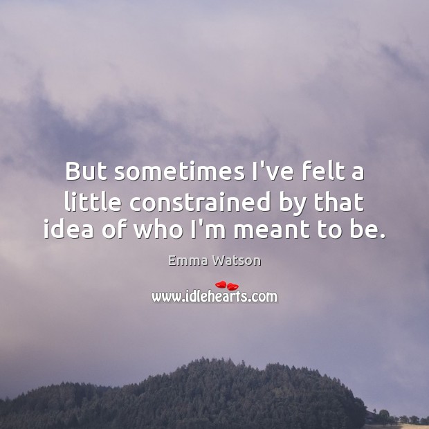 But sometimes I’ve felt a little constrained by that idea of who I’m meant to be. Image