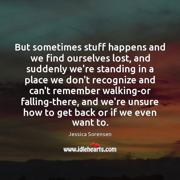 But sometimes stuff happens and we find ourselves lost, and suddenly we’re Jessica Sorensen Picture Quote