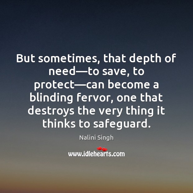 But sometimes, that depth of need—to save, to protect—can become Nalini Singh Picture Quote