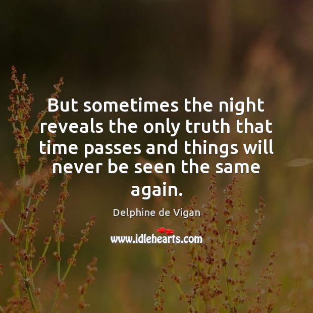 But sometimes the night reveals the only truth that time passes and Delphine de Vigan Picture Quote