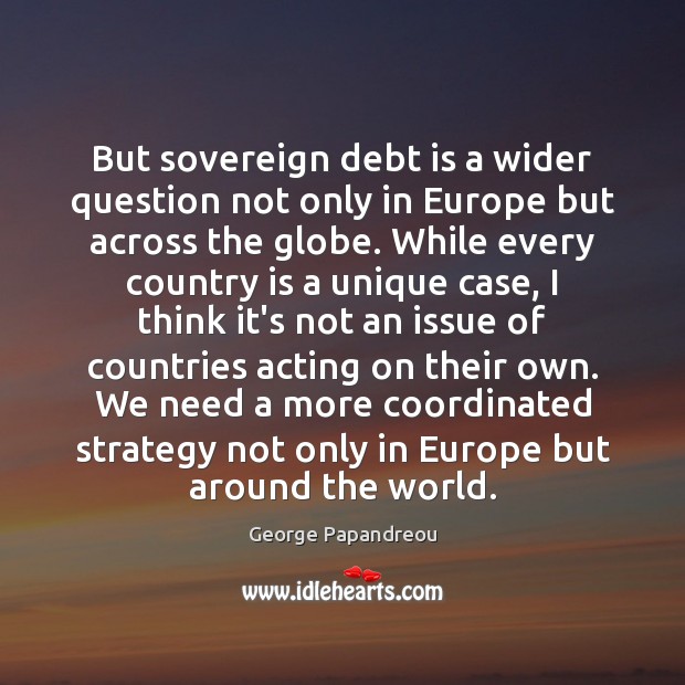 But sovereign debt is a wider question not only in Europe but Debt Quotes Image
