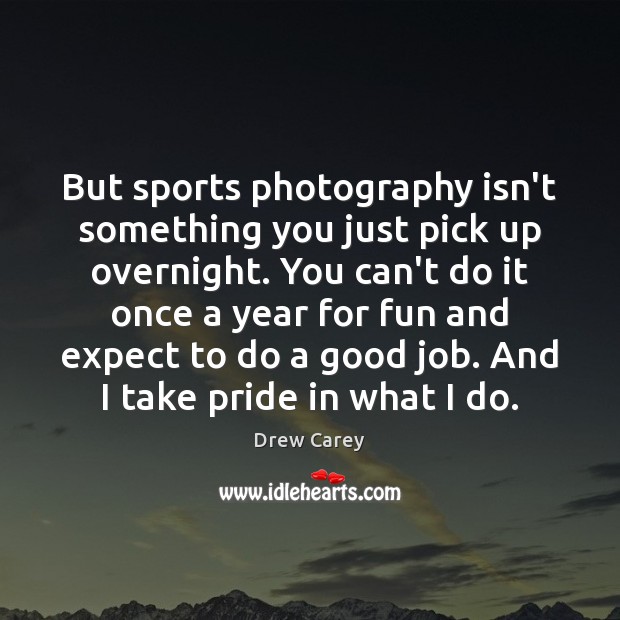 But sports photography isn’t something you just pick up overnight. You can’t Image
