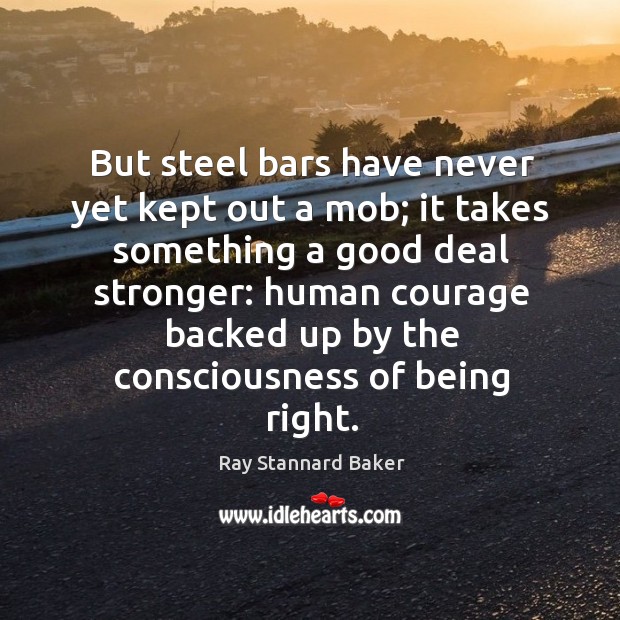 But steel bars have never yet kept out a mob; it takes something a good deal stronger: Ray Stannard Baker Picture Quote