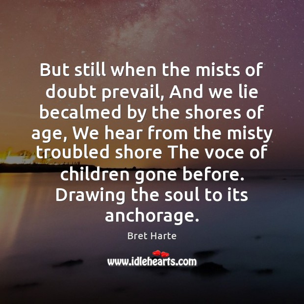 But still when the mists of doubt prevail, And we lie becalmed Bret Harte Picture Quote