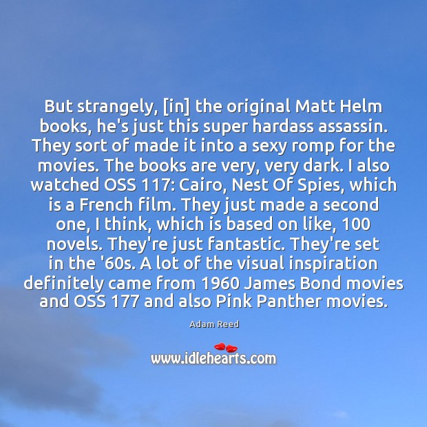 But strangely, [in] the original Matt Helm books, he’s just this super Adam Reed Picture Quote