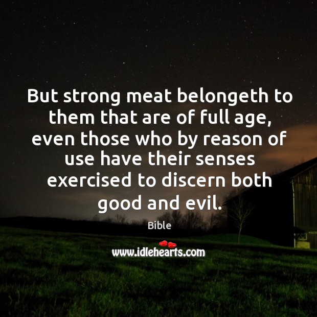 But strong meat belongeth to them that are of full age, even those who by reason of use Bible Picture Quote