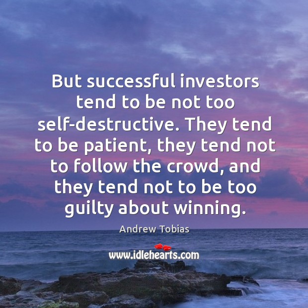 But successful investors tend to be not too self-destructive. They tend to Image