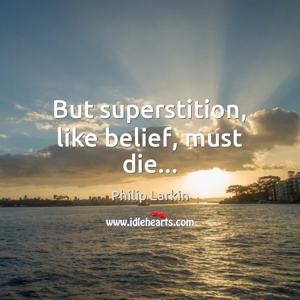 But superstition, like belief, must die… Image