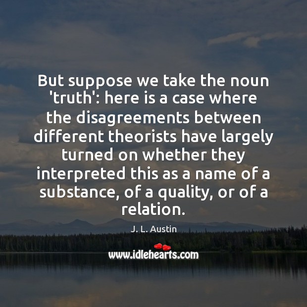 But suppose we take the noun ‘truth’: here is a case where J. L. Austin Picture Quote