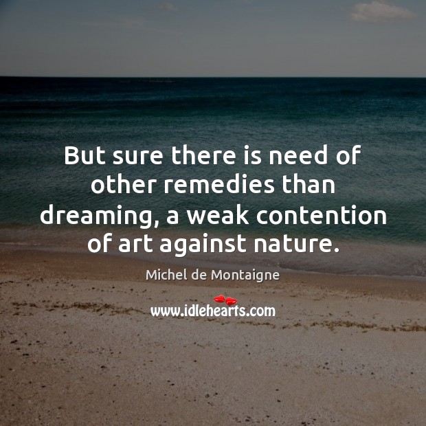 But sure there is need of other remedies than dreaming, a weak Image