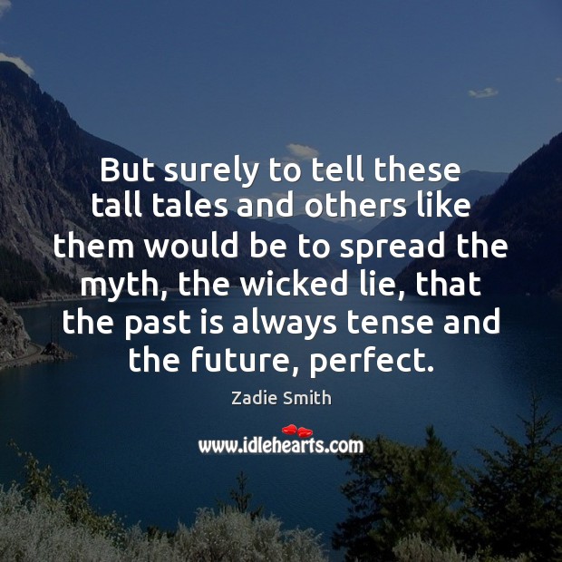 But surely to tell these tall tales and others like them would Zadie Smith Picture Quote