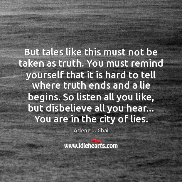 But tales like this must not be taken as truth. You must Arlene J. Chai Picture Quote
