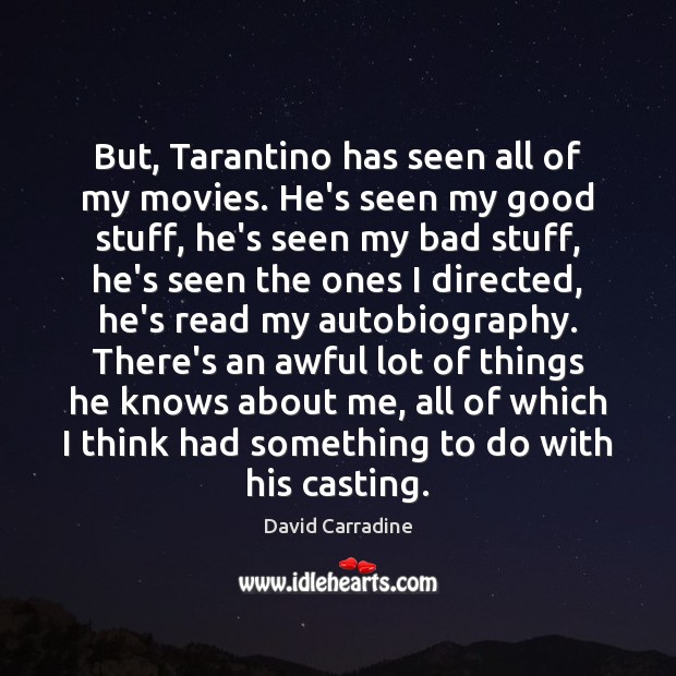 But, Tarantino has seen all of my movies. He’s seen my good David Carradine Picture Quote