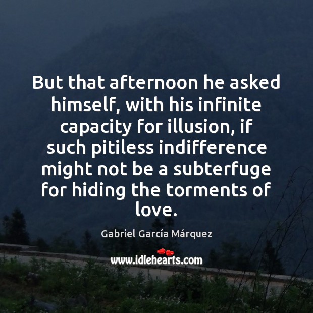 But that afternoon he asked himself, with his infinite capacity for illusion, Gabriel García Márquez Picture Quote