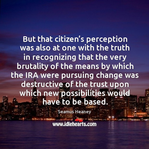 But that citizen’s perception was also at one with the truth in recognizing Seamus Heaney Picture Quote