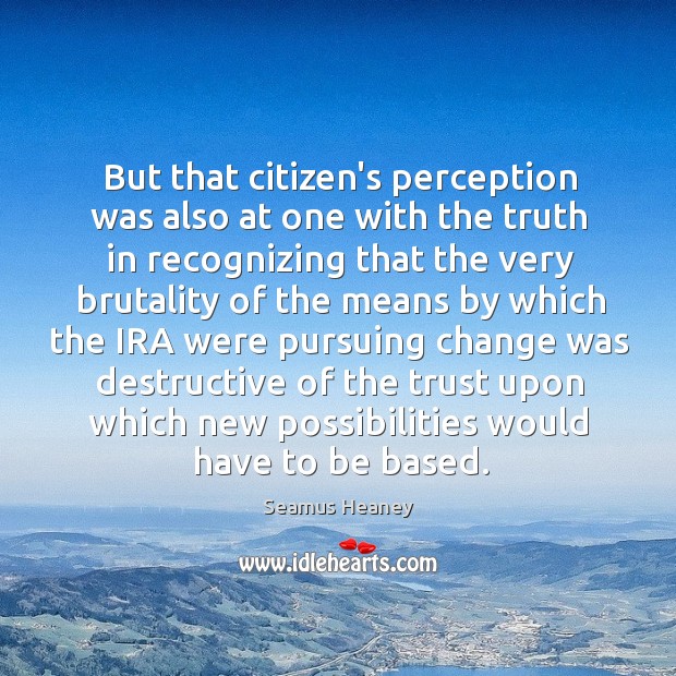 But that citizen’s perception was also at one with the truth in Seamus Heaney Picture Quote
