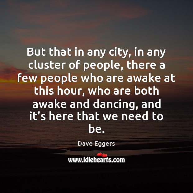 But that in any city, in any cluster of people, there a Dave Eggers Picture Quote