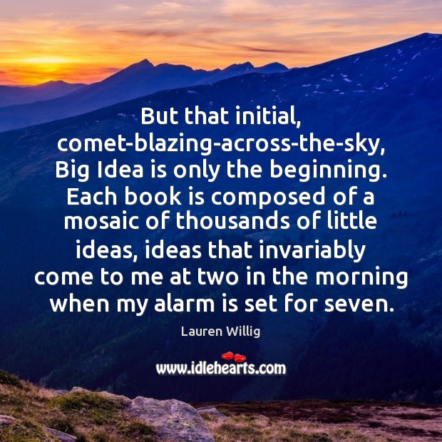But that initial, comet-blazing-across-the-sky, Big Idea is only the beginning. Each book Lauren Willig Picture Quote