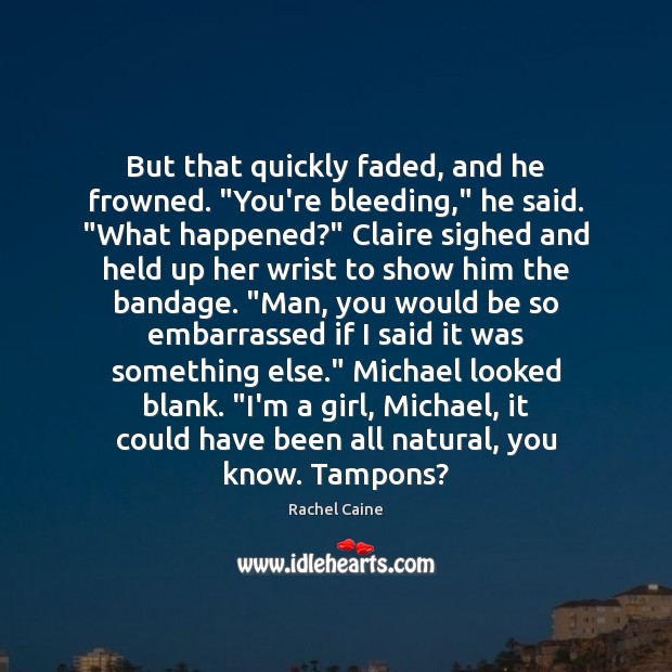 But that quickly faded, and he frowned. “You’re bleeding,” he said. “What Rachel Caine Picture Quote