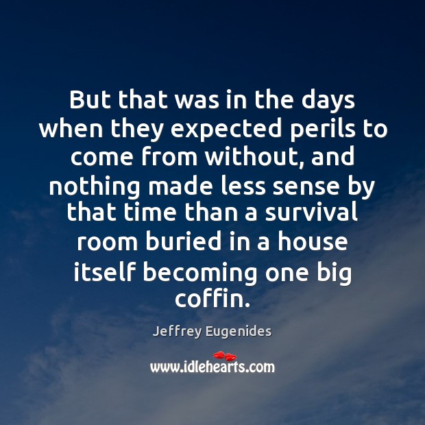 But that was in the days when they expected perils to come Jeffrey Eugenides Picture Quote