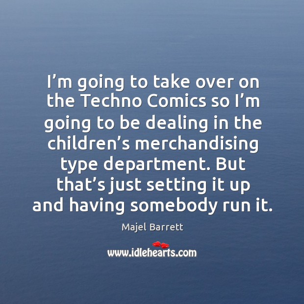 But that’s just setting it up and having somebody run it. Majel Barrett Picture Quote