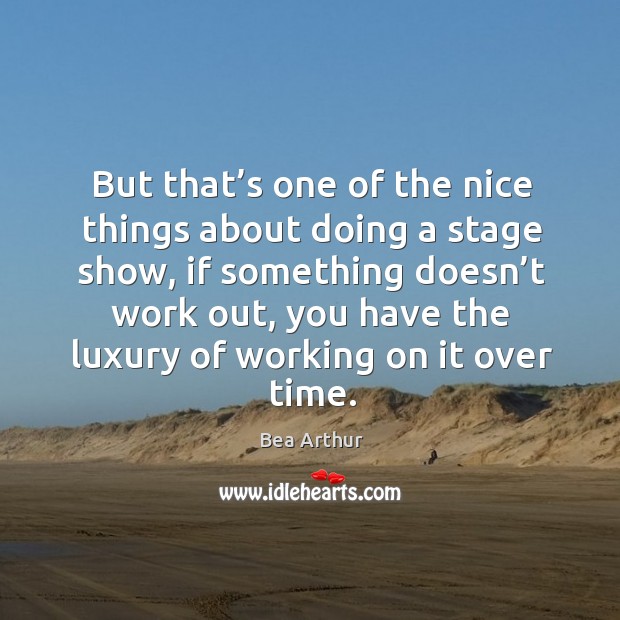 But that’s one of the nice things about doing a stage show, if something doesn’t work out Image