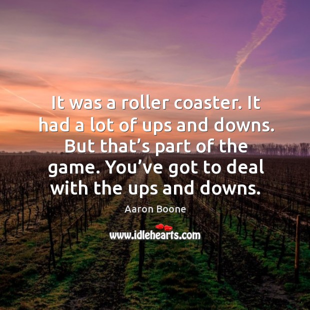 But that’s part of the game. You’ve got to deal with the ups and downs. Image