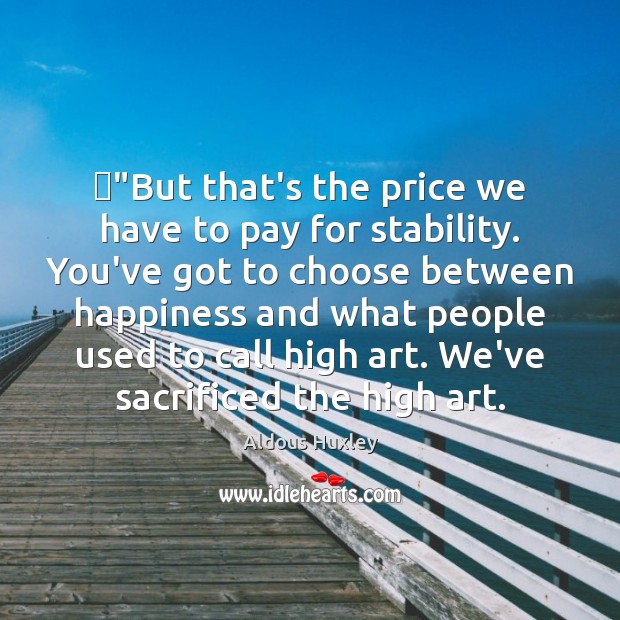 ‎”But that’s the price we have to pay for stability. You’ve got Aldous Huxley Picture Quote