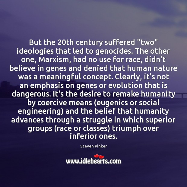 But the 20th century suffered “two” ideologies that led to genocides. The Steven Pinker Picture Quote