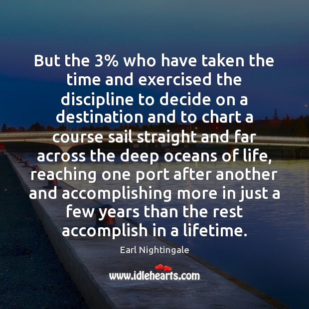 But the 3% who have taken the time and exercised the discipline to Earl Nightingale Picture Quote