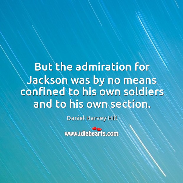 But the admiration for jackson was by no means confined to his own soldiers and to his own section. Daniel Harvey Hill Picture Quote