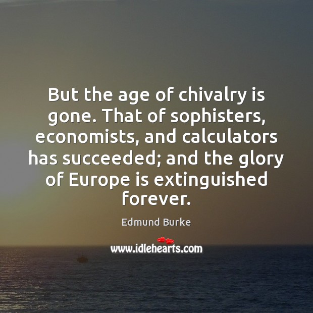 But the age of chivalry is gone. That of sophisters, economists, and Edmund Burke Picture Quote