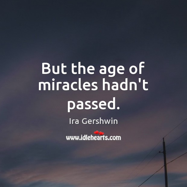 But the age of miracles hadn’t passed. Image