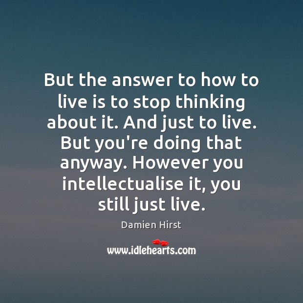 But the answer to how to live is to stop thinking about Image