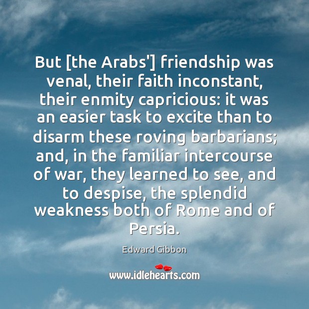 But [the Arabs’] friendship was venal, their faith inconstant, their enmity capricious: Image