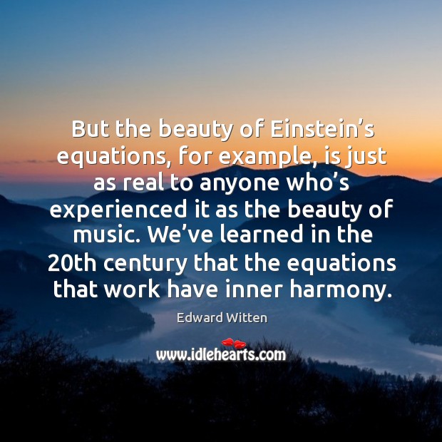 But the beauty of einstein’s equations, for example, is just as real to anyone Edward Witten Picture Quote