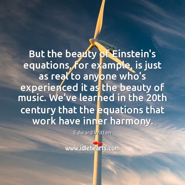 But the beauty of Einstein’s equations, for example, is just as real Edward Witten Picture Quote