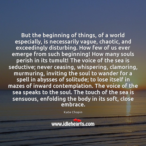 But the beginning of things, of a world especially, is necessarily vague, Sea Quotes Image