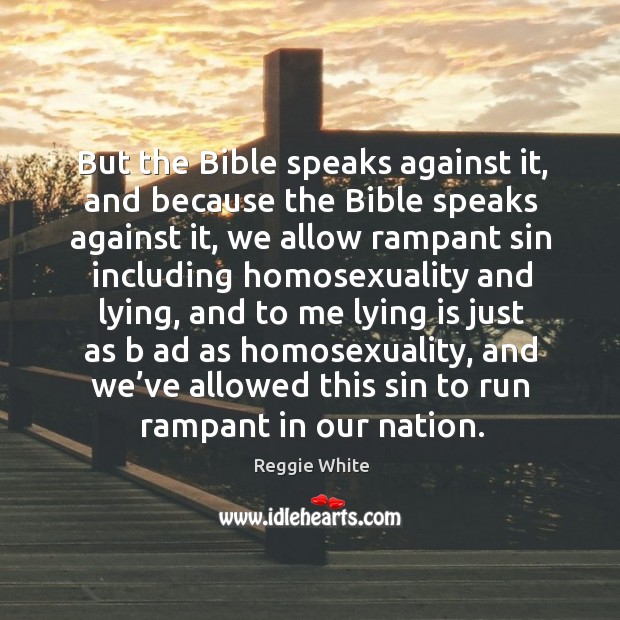 But the bible speaks against it, and because the bible speaks against it Reggie White Picture Quote