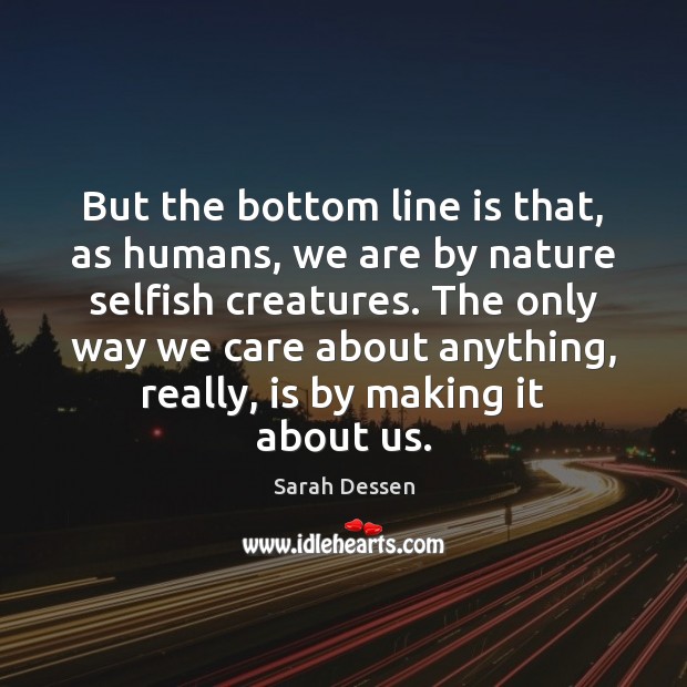 But the bottom line is that, as humans, we are by nature Selfish Quotes Image