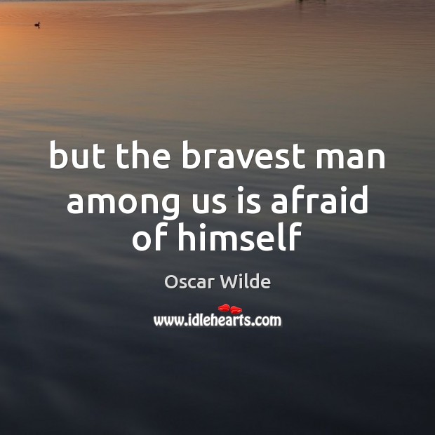 But the bravest man among us is afraid of himself Image