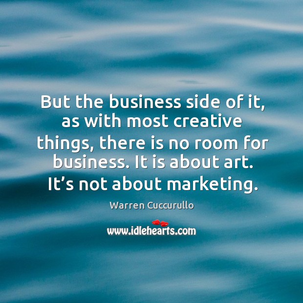 But the business side of it, as with most creative things, there is no room for business. Warren Cuccurullo Picture Quote