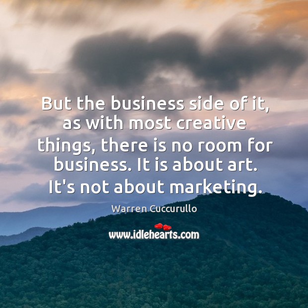 But the business side of it, as with most creative things, there Warren Cuccurullo Picture Quote