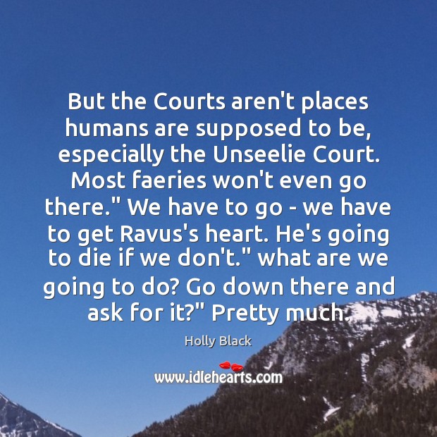 But the Courts aren’t places humans are supposed to be, especially the Holly Black Picture Quote